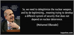 So, we need to delegitimize the nuclear weapon, and by de-legitimizing ...