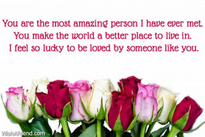 You are the most amazing person I have ever met. You make the world a ...