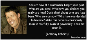 quote-you-are-now-at-a-crossroads-forget-your-past-who-are-you-now-who ...