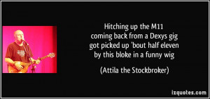 ... bout half eleven by this bloke in a funny wig - Attila the Stockbroker