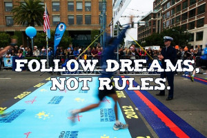 Follow dreams, not rules.