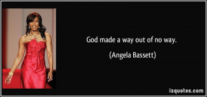 God made a way out of no way. - Angela Bassett