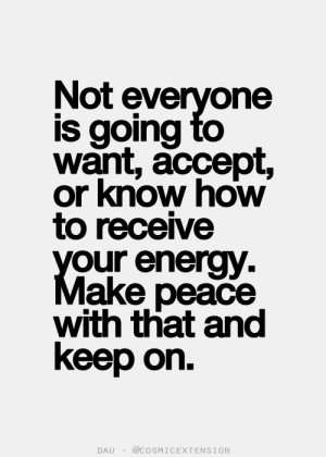 Not everyone is going to want, accept or know how to receive your ...