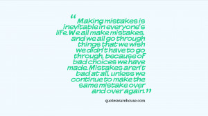 ... bad choices we have made. Mistakes aren't bad at all, unless we