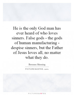 he-is-the-only-god-man-has-ever-heard-of-who-loves-sinners-false-gods ...