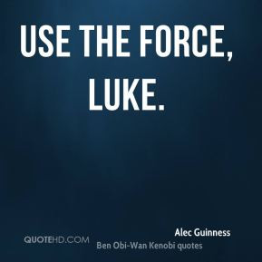 Alec Guinness - Use the Force, Luke.