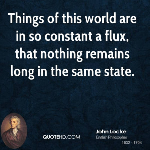 Things of this world are in so constant a flux, that nothing remains ...