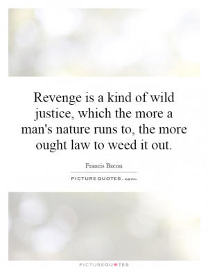 ... nature runs to, the more ought law to weed it out. Picture Quote #1