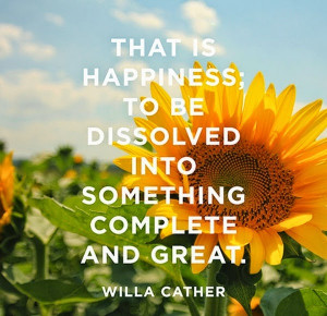 Dissolve in something for happiness qoute by willa cather