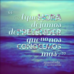 Quotes Picture: a que hora dejamos de pretender que no nos conocemos ...