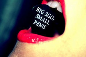 big ego small penis, life, lips, quote, teeth, text, truth