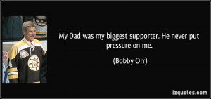 my dad was my biggest supporter he never put pressure on me bobby orr
