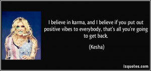 believe in karma, and I believe if you put out positive vibes to ...