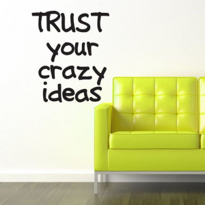 TRUST your crazy ideas quote 18x22 Vinyl wall Decal