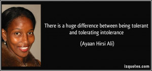 ... between being tolerant and tolerating intolerance - Ayaan Hirsi Ali