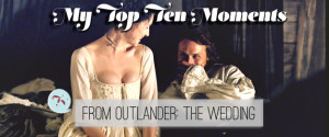 My Top Ten Moments from Outlander ep 1×07 The Wedding