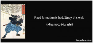 Fixed formation is bad. Study this well. - Miyamoto Musashi