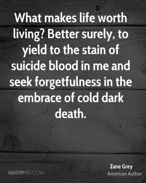 Zane Grey - What makes life worth living? Better surely, to yield to ...