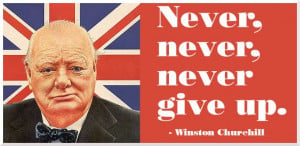 Winston Churchill quote on determination. Never, never, never give up.