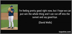 quote-i-m-feeling-pretty-good-right-now-but-i-hope-we-can-just-win-the ...
