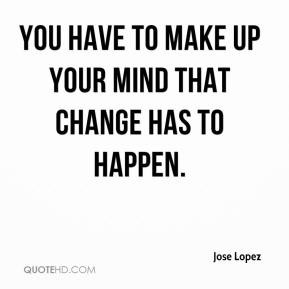 Jose Lopez - You have to make up your mind that change has to happen.