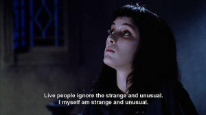 ... people ignore the strange and unusual. I myself am strange and unusual
