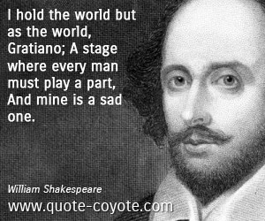 Part quotes - I hold the world but as the world, Gratiano; A stage ...