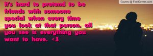 It's hard to pretend to be friends with someone special when every ...