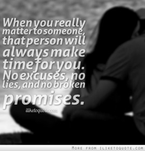 always make time for you. No excuses, no lies, and no broken promises