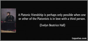 Platonic friendship is perhaps only possible when one or other of ...