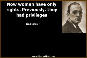 Now women have only rights. Previously, they had privileges - Jan ...
