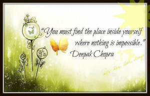 ... find place inside yourself where nothing is impossible- Deepak Chopra
