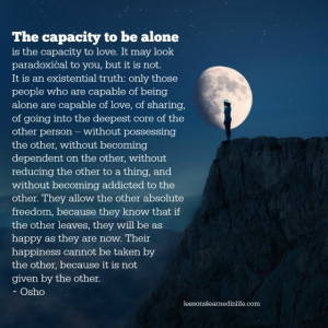 The capacity to be alone is the capacity to love.