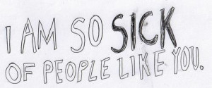 so sick of people like you