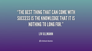 The best thing that can come with success is the knowledge that it is ...