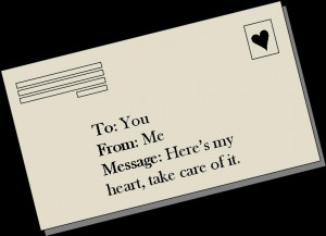 Here’s My Heart,Take Care of It ~ Being In Love Quote