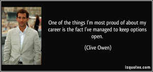 ... my career is the fact I've managed to keep options open. - Clive Owen