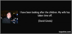 ... looking after the children. My wife has taken time off. - David Ginola