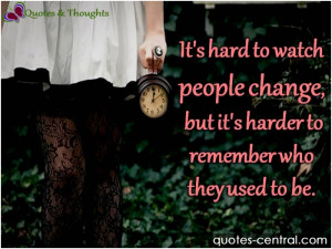 ... people change, but its harder to remember who they used to be. unknown