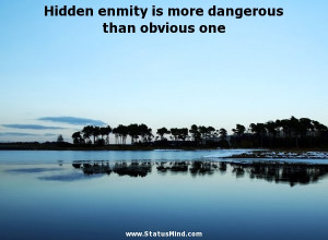 Hidden enmity is more dangerous than obvious one - Marcus Tullius ...