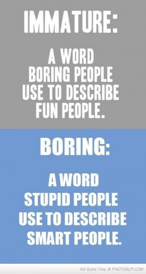 ... truly immature people by their inability to own up to being immature