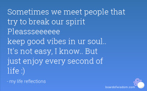 Sometimes we meet people that try to break our spirit Pleassseeeeee ...