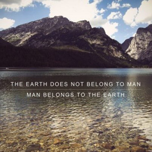 ... Does Not Belong To Man Man Belongs To The Earth ~ Environment Quote