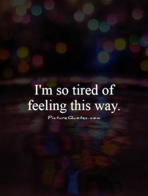 So Tired Of Feeling This Way Quote | Picture Quotes & Sayings