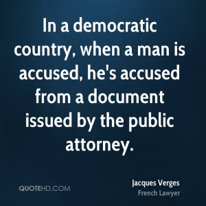In a democratic country, when a man is accused, he's accused from a ...