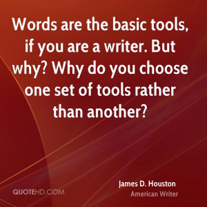 Words are the basic tools, if you are a writer. But why? Why do you ...