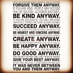 ... forgive them anyway if you are kind people may accuse you of ulterior