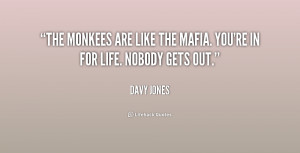 ... Monkees are like the mafia. You're in for life. Nobody gets out