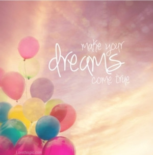 make your dreams come true