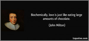 Biochemically, love is just like eating large amounts of chocolate ...